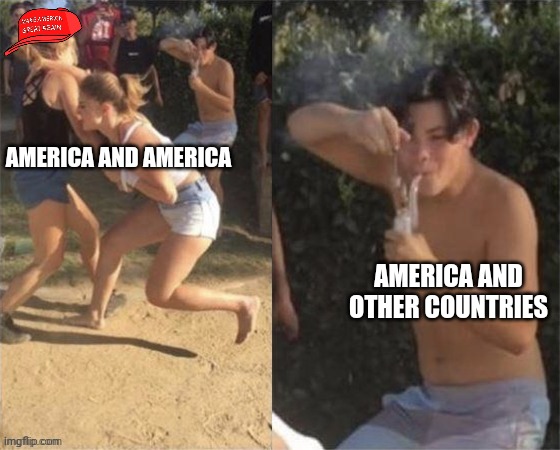 True tho | AMERICA AND AMERICA; AMERICA AND OTHER COUNTRIES | image tagged in guy smoking while two people fight | made w/ Imgflip meme maker