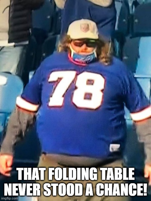 Bills Mafia | THAT FOLDING TABLE NEVER STOOD A CHANCE! | image tagged in sports,buffalo bills | made w/ Imgflip meme maker