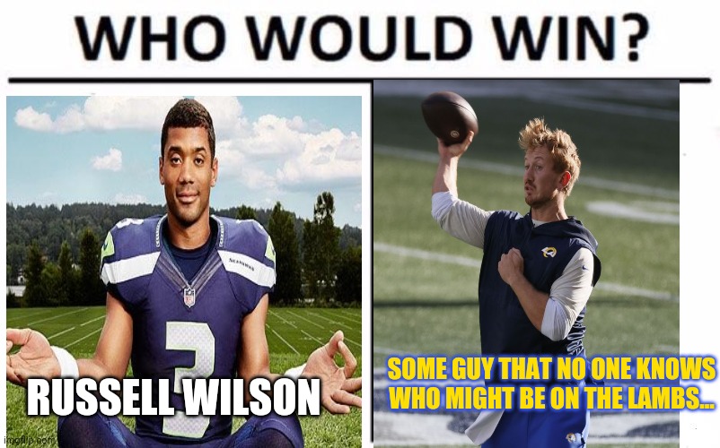Seahawks & Rams |  SOME GUY THAT NO ONE KNOWS WHO MIGHT BE ON THE LAMBS... RUSSELL WILSON | image tagged in memes,who would win,seattle seahawks,rams,nfl football | made w/ Imgflip meme maker