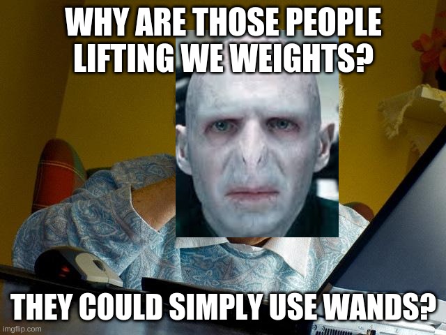 Voldy | WHY ARE THOSE PEOPLE LIFTING WE WEIGHTS? THEY COULD SIMPLY USE WANDS? | image tagged in memes,grandma finds the internet | made w/ Imgflip meme maker