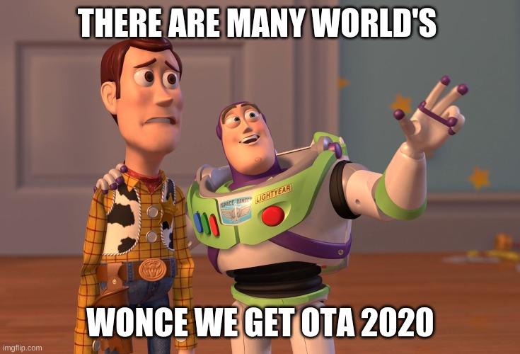 2020 | THERE ARE MANY WORLD'S; WONCE WE GET OTA 2020 | image tagged in memes,x x everywhere | made w/ Imgflip meme maker