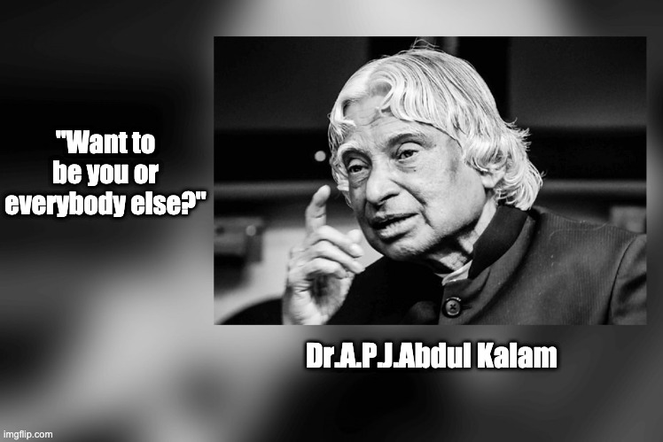 Kalam You 2 | "Want to be you or everybody else?"; Dr.A.P.J.Abdul Kalam | image tagged in fun | made w/ Imgflip meme maker