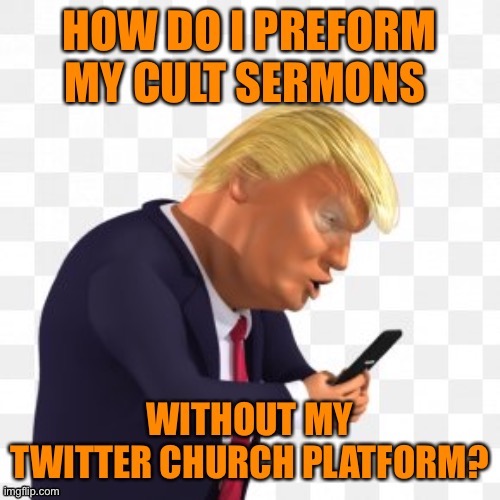 Twitter tweets, The end of the Cult sermons | image tagged in donald trump,twitter,banned,maga,cult,church | made w/ Imgflip meme maker