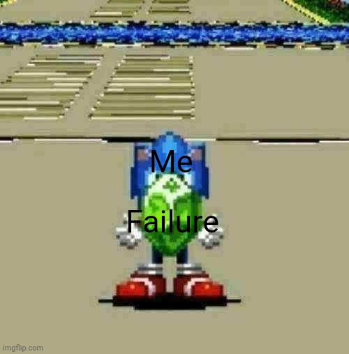 Sonic Getting A Time Stone | Me; Failure | image tagged in sonic getting a time stone | made w/ Imgflip meme maker