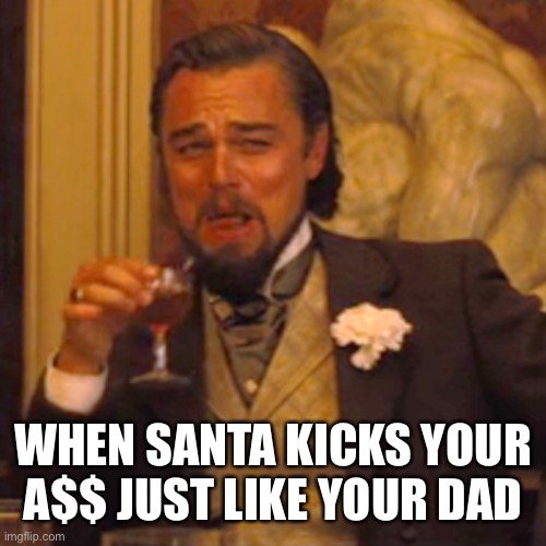 Laughing Leo Meme | WHEN SANTA KICKS YOUR A$$ JUST LIKE YOUR DAD | image tagged in memes,laughing leo | made w/ Imgflip meme maker