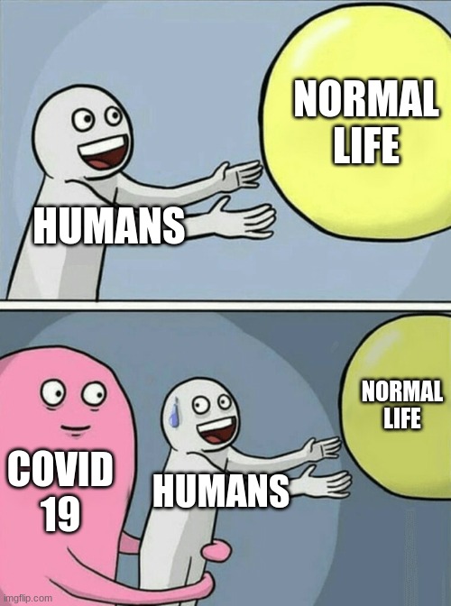 Running Away Balloon Meme | NORMAL LIFE; HUMANS; NORMAL LIFE; COVID 19; HUMANS | image tagged in memes,running away balloon | made w/ Imgflip meme maker