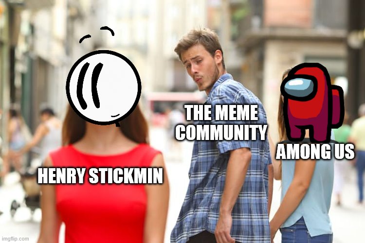 Distracted Boyfriend Meme | THE MEME COMMUNITY; AMONG US; HENRY STICKMIN | image tagged in memes,distracted boyfriend | made w/ Imgflip meme maker