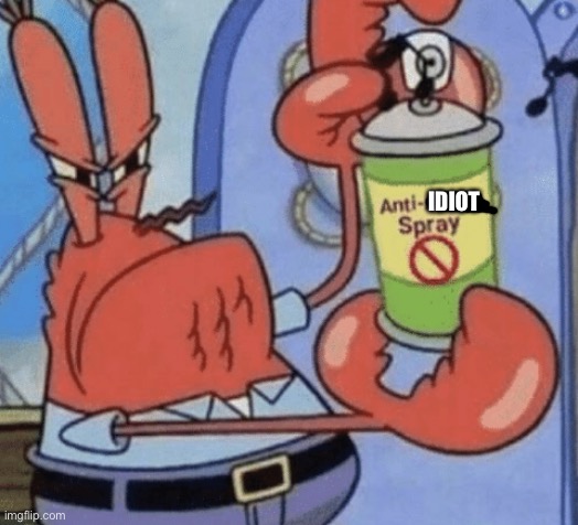 AAA ANTI ANIME SPRAY | IDIOT | image tagged in aaa anti anime spray | made w/ Imgflip meme maker