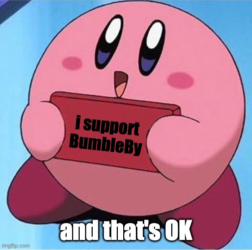 Kirby holding a sign | i support BumbleBy; and that's OK | image tagged in kirby holding a sign,kirby,rwby | made w/ Imgflip meme maker