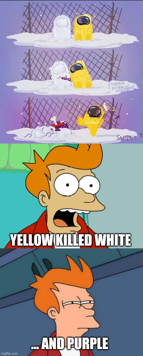 DOUBLE KILL | YELLOW KILLED WHITE; ... AND PURPLE | image tagged in memes,futurama fry,among us,there is 1 imposter among us | made w/ Imgflip meme maker
