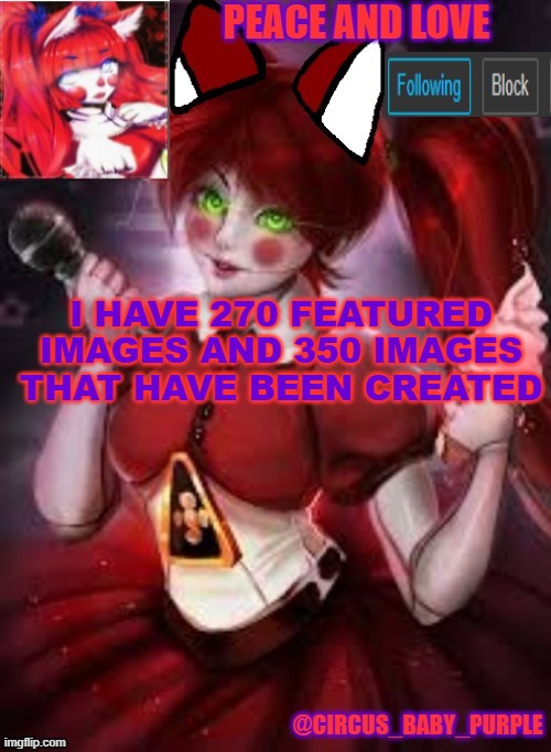 I HAVE 270 FEATURED IMAGES AND 350 IMAGES THAT HAVE BEEN CREATED | image tagged in circus baby furry style | made w/ Imgflip meme maker