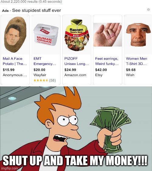 SHUT UP AND TAKE MY MONEY!!! | image tagged in memes,shut up and take my money fry | made w/ Imgflip meme maker