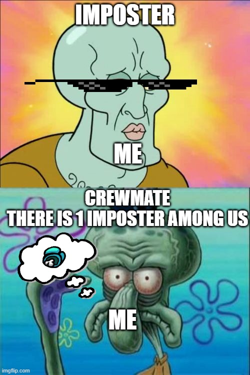 crewmate or imposter? | IMPOSTER; ME; CREWMATE
THERE IS 1 IMPOSTER AMONG US; ME | image tagged in memes,squidward | made w/ Imgflip meme maker