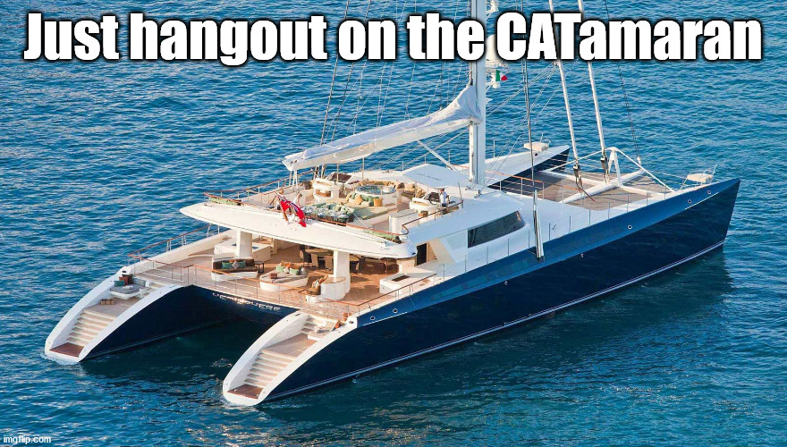 Just hangout on the CATamaran | made w/ Imgflip meme maker