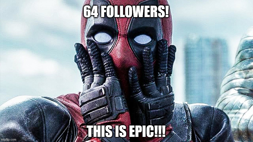 Epic indeed! | 64 FOLLOWERS! THIS IS EPIC!!! | image tagged in marvel,deadpool surprised | made w/ Imgflip meme maker