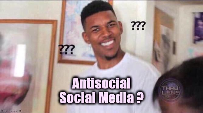 Black guy confused | Antisocial
Social Media ? | image tagged in black guy confused | made w/ Imgflip meme maker