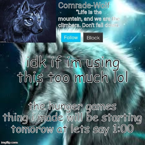Comrade-Wolf's Announcement | idk if im using this too much lol; the hunger games thing i made will be starting tomorow at lets say 1:00 | image tagged in comrade-wolf's announcement | made w/ Imgflip meme maker