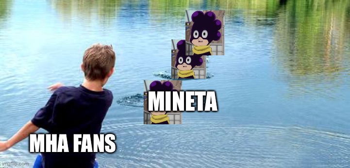 Mineta sucks | MINETA; MHA FANS | image tagged in skipping rocks | made w/ Imgflip meme maker
