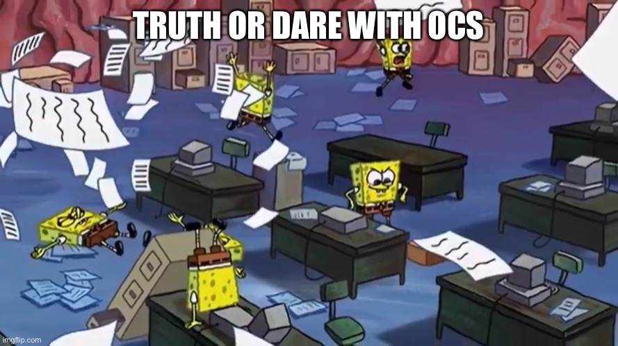 Spongebob paper | TRUTH OR DARE WITH OCS | image tagged in spongebob paper | made w/ Imgflip meme maker