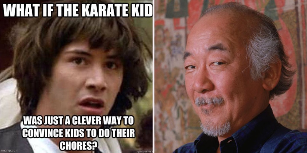 The more you know... | image tagged in karate kid,mr miyagi,conspiracy keanu | made w/ Imgflip meme maker