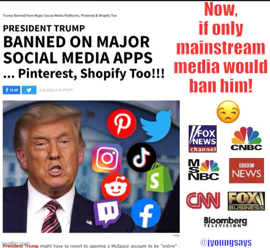 Trump Banned | Now, if only mainstream media would ban him! 😒; @jyoungsays | image tagged in trump,facebook,twitter,republicans,cnn,fox news | made w/ Imgflip meme maker