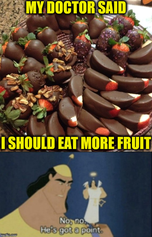 Chocolate Covered Fruit Tray | MY DOCTOR SAID; I SHOULD EAT MORE FRUIT | image tagged in no no hes got a point,memes,fruit snacks,forrest gump box of chocolates,i see what you did there | made w/ Imgflip meme maker