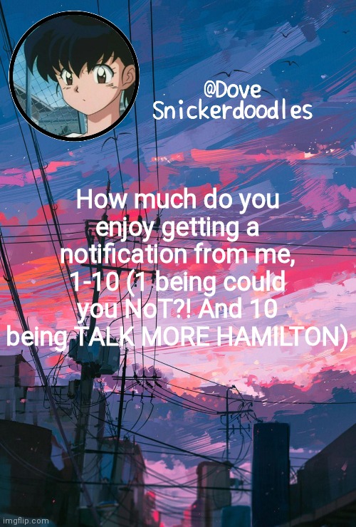 Announcement | How much do you enjoy getting a notification from me, 1-10 (1 being could you NoT?! And 10 being TALK MORE HAMILTON) | image tagged in announcement | made w/ Imgflip meme maker