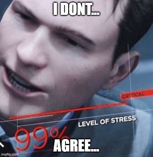 Level of stress | I DONT... AGREE... | image tagged in level of stress | made w/ Imgflip meme maker