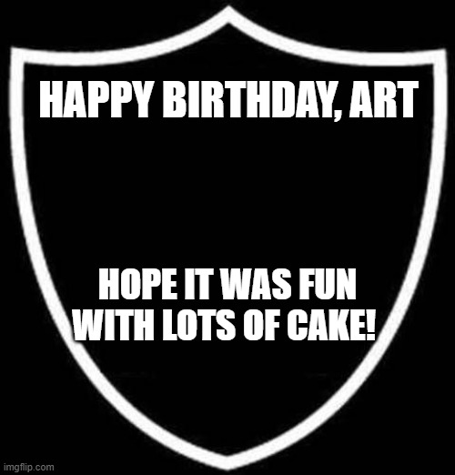 Raiders | HAPPY BIRTHDAY, ART; HOPE IT WAS FUN WITH LOTS OF CAKE! | image tagged in raiders | made w/ Imgflip meme maker