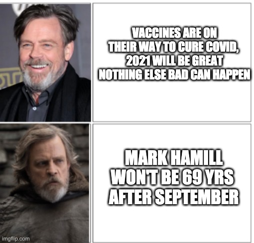 Mark Hamill Drake | VACCINES ARE ON THEIR WAY TO CURE COVID, 
2021 WILL BE GREAT
NOTHING ELSE BAD CAN HAPPEN; MARK HAMILL WON'T BE 69 YRS 
AFTER SEPTEMBER | image tagged in mark hamill drake,2021 | made w/ Imgflip meme maker