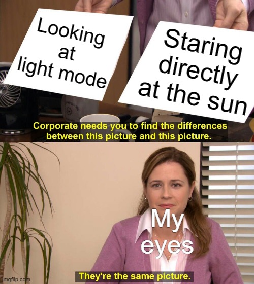They are the same picture | Looking at light mode; Staring directly at the sun; My eyes | image tagged in memes,they are the same picture | made w/ Imgflip meme maker