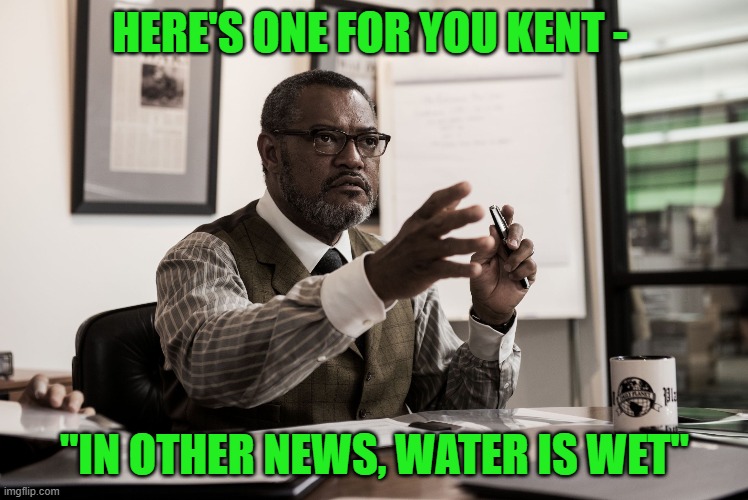 perry white bvs | HERE'S ONE FOR YOU KENT - "IN OTHER NEWS, WATER IS WET" | image tagged in perry white bvs | made w/ Imgflip meme maker