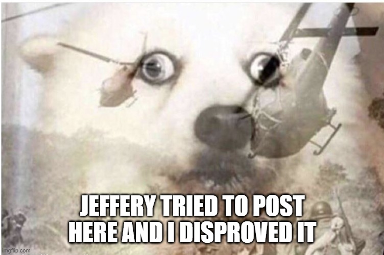 Vietnam dog | JEFFERY TRIED TO POST HERE AND I DISPROVED IT | image tagged in vietnam dog | made w/ Imgflip meme maker