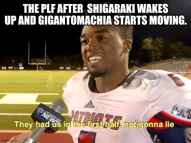 They had us in the first half | THE PLF AFTER  SHIGARAKI WAKES UP AND GIGANTOMACHIA STARTS MOVING. | image tagged in they had us in the first half | made w/ Imgflip meme maker