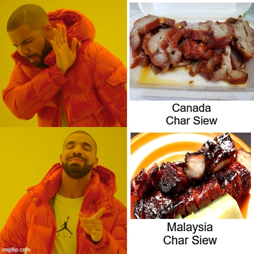 Canada vs Malaysia food | Canada Char Siew; Malaysia Char Siew | image tagged in memes,drake hotline bling | made w/ Imgflip meme maker