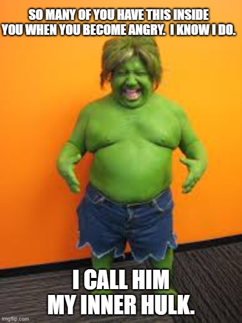 Channel your inner hulk wisely. | SO MANY OF YOU HAVE THIS INSIDE YOU WHEN YOU BECOME ANGRY.  I KNOW I DO. I CALL HIM MY INNER HULK. | image tagged in green midget | made w/ Imgflip meme maker