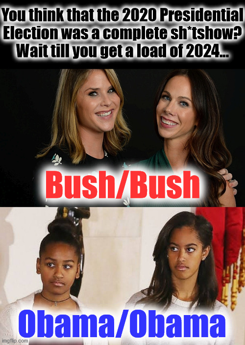 Election 2024 | You think that the 2020 Presidential
Election was a complete sh*tshow?
Wait till you get a load of 2024... Bush/Bush; Obama/Obama | image tagged in election,bush,obama,president,2024 | made w/ Imgflip meme maker