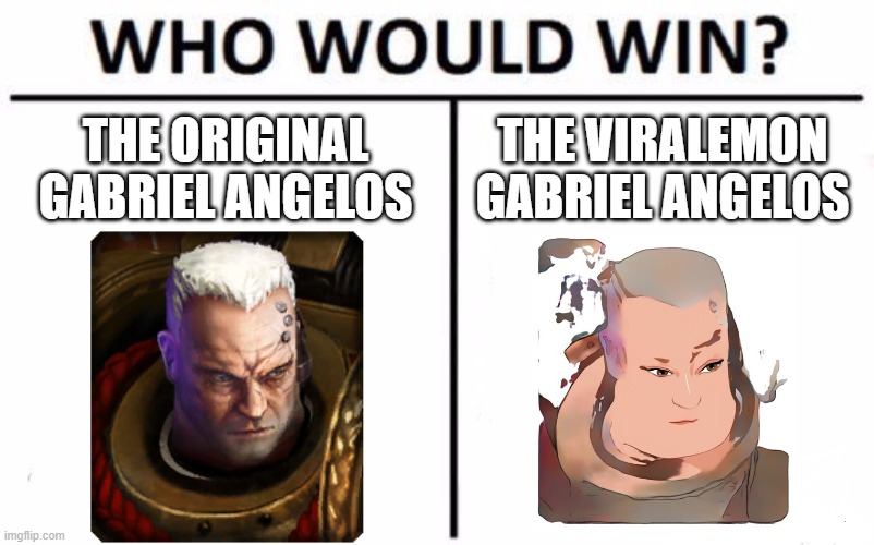 Who wants some unsee juice? | THE ORIGINAL GABRIEL ANGELOS; THE VIRALEMON GABRIEL ANGELOS | image tagged in memes,who would win,unsee juice,holy fire | made w/ Imgflip meme maker