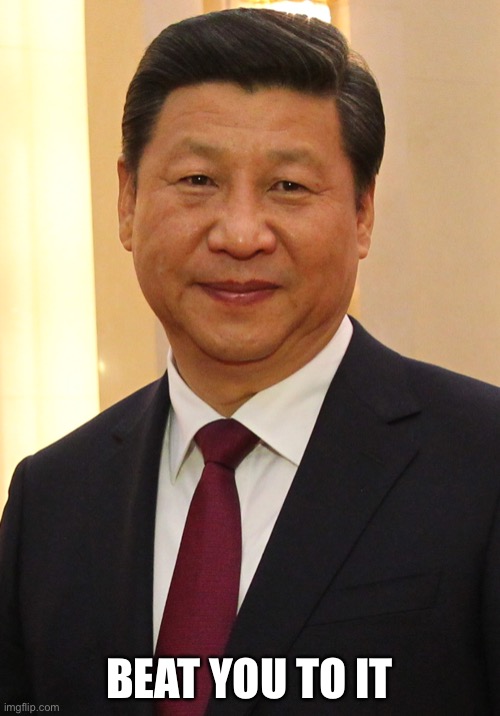 Xi Jinping | BEAT YOU TO IT | image tagged in xi jinping | made w/ Imgflip meme maker