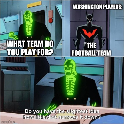 Do You Have the Slightest Idea How Little That Narrows It Down? | WASHINGTON PLAYERS:; THE FOOTBALL TEAM; WHAT TEAM DO YOU PLAY FOR? | image tagged in do you have the slightest idea how little that narrows it down | made w/ Imgflip meme maker