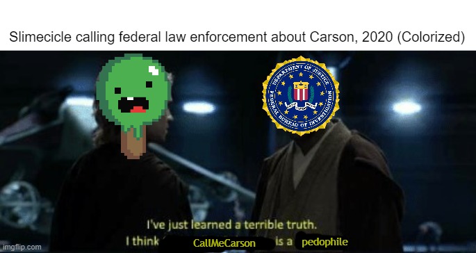 CallMeCarson is CANCELED | Slimecicle calling federal law enforcement about Carson, 2020 (Colorized); pedophile; CallMeCarson | image tagged in memes,funny,cancelled,rip,drama | made w/ Imgflip meme maker