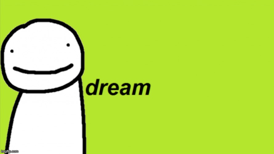 Dream | image tagged in dream | made w/ Imgflip meme maker