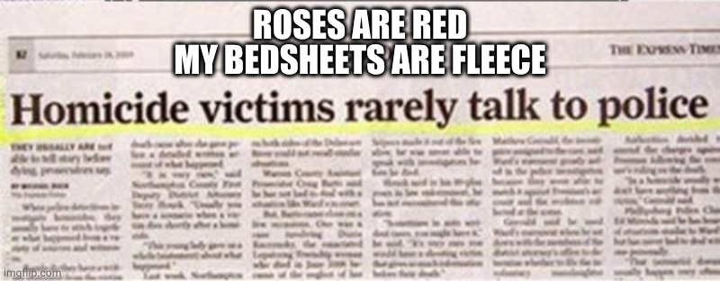 Homicide Victims | ROSES ARE RED
MY BEDSHEETS ARE FLEECE | image tagged in roses are red | made w/ Imgflip meme maker