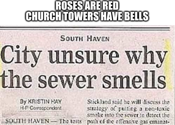 ROSES ARE RED
CHURCH TOWERS HAVE BELLS | image tagged in roses are red | made w/ Imgflip meme maker