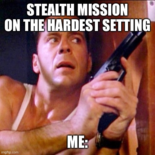 Stealth | STEALTH MISSION ON THE HARDEST SETTING; ME: | image tagged in memes | made w/ Imgflip meme maker