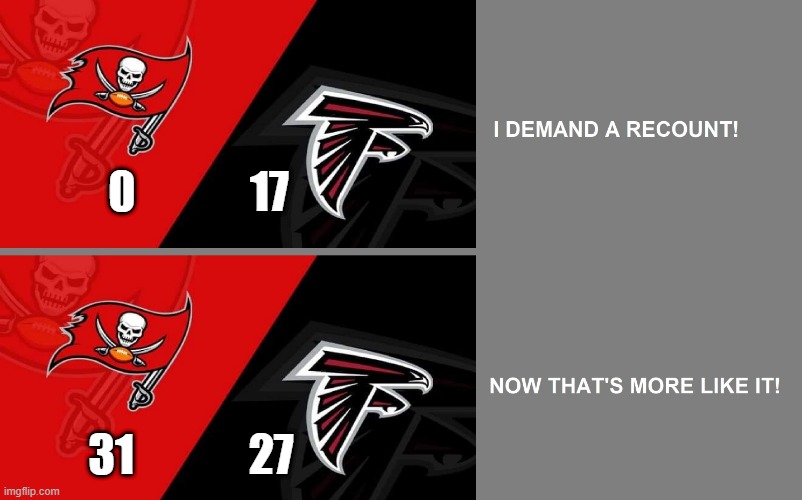 Bucs vs Falcons back on December 20, 2020  (Falcons led 17-0 at Halftime, but lost 31-27 in the 2nd Half) |  0             17; 31             27 | image tagged in atlanta falcons,recount | made w/ Imgflip meme maker
