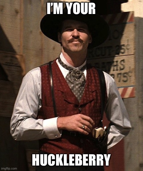 Doc Holliday | I’M YOUR HUCKLEBERRY | image tagged in doc holliday | made w/ Imgflip meme maker