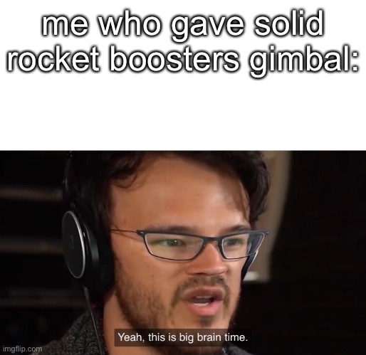 well actually i did using hinges | me who gave solid rocket boosters gimbal: | image tagged in yeah this is big brain time,ksp | made w/ Imgflip meme maker