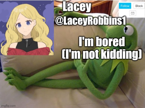Lacey announcement template | I'm bored (I'm not kidding) | image tagged in lacey announcement template | made w/ Imgflip meme maker
