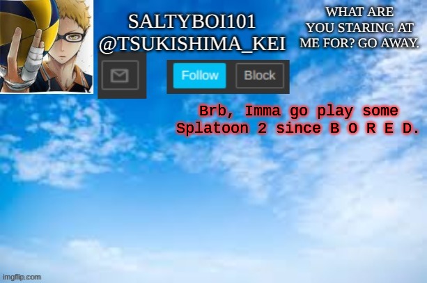 Yeet | Brb, Imma go play some Splatoon 2 since B O R E D. | image tagged in yeet | made w/ Imgflip meme maker